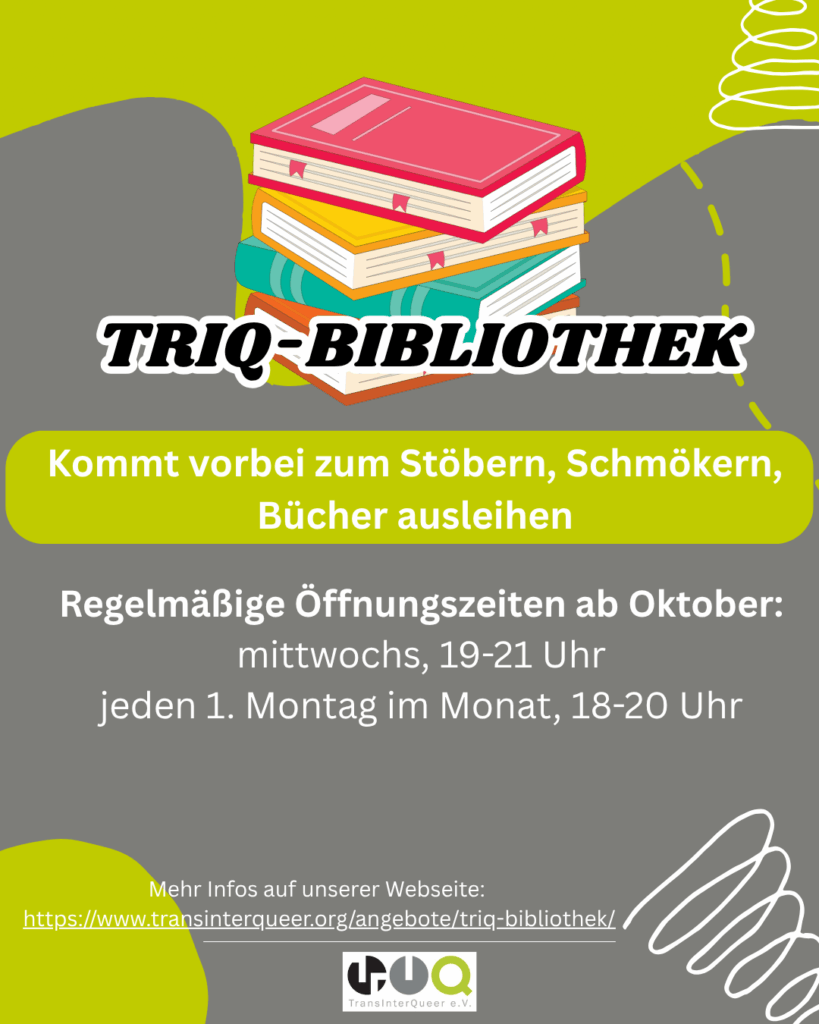 TrIQ-Bibliothek, regelmäßige Öffnungszeiten: mittwochs, 19 bis 21 Uhr, jeden ersten Montag im Monat, 18 bis 20 Uhr